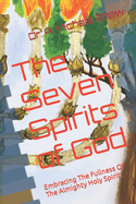 The Seven Spirits of God: Embracing The Fullness Of The Almighty Holy Spirit