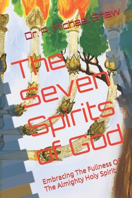 The Seven Spirits of God: Embracing The Fullness Of The Almighty Holy Spirit - Shaw, A Michael