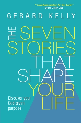 The Seven Stories that Shape Your Life - Kelly, Gerard