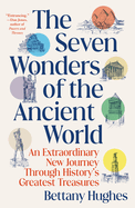 The Seven Wonders of the Ancient World: An Extraordinary New Journey Through History's Greatest Treasures
