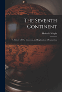 The Seventh Continent; A History Of The Discovery And Explorations Of Antarctica