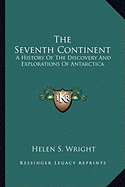 The Seventh Continent: A History Of The Discovery And Explorations Of Antarctica