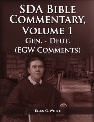 The Seventh Day Adventist Bible Commentary Volume 1: From Genesis to Deuteronomy, The Ellen G. White Bible Commentary only, - G White, Ellen