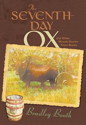 The Seventh-Day Ox: And Other Miracle Stories from Russia - Booth, Bradley