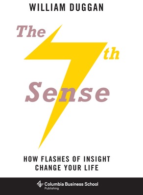 The Seventh Sense: How Flashes of Insight Change Your Life - Duggan, William, Professor