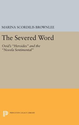 The Severed Word: Ovid's Heroides and the Novela Sentimental - Brownlee, Marina Scordilis