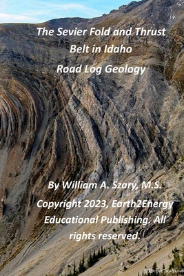 The Sevier Fold and Thrust Belt in Idaho: Road Log Geology - Szary M S, William A