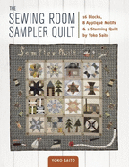 The Sewing Room Sampler Quilt: 16 Blocks, 8 Applique Motifs & 1 Stunning Quilt by Yoko Saito