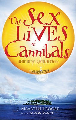 The Sex Lives of Cannibals: Adrift in the Equatorial Pacific - Troost, J Maarten, and Vance, Simon (Read by)