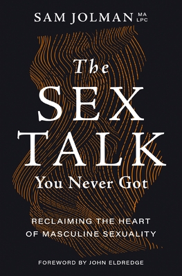 The Sex Talk You Never Got: Reclaiming the Heart of Masculine Sexuality - Jolman, Sam
