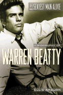 The Sexiest Man Alive: A Biography of Warren Beatty - Amburn, Ellis