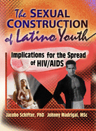 The Sexual Construction of Latino Youth: Implications for the Spread of Hiv/AIDS