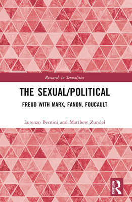 The Sexual/Political: Freud with Marx, Fanon, Foucault - Bernini, Lorenzo, and Zundel, Matthew (Translated by)