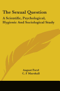 The Sexual Question: A Scientific, Psychological, Hygienic And Sociological Study