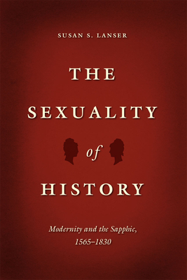 The Sexuality of History: Modernity and the Sapphic, 1565-1830 - Lanser, Susan S