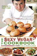 The Sexy Vegan Cookbook: Extraordinary Food from an Ordinary Dude