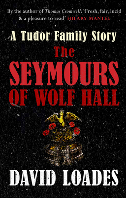 The Seymours of Wolf Hall: A Tudor Family Story - Loades, David, Professor