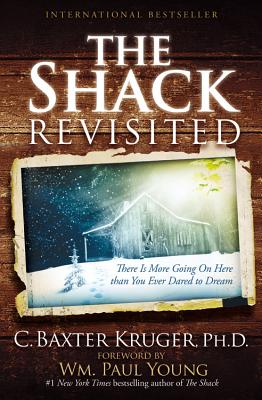 The Shack Revisited: There Is More Going on Here Than You Ever Dared to Dream - Kruger, C Baxter, PhD