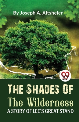 The Shades Of The Wilderness A Story Of Lee'S Great Stand - Altsheler, Joseph a