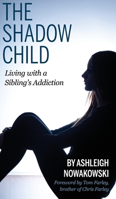 The Shadow Child: Living With a Sibling's Addiction - Nowakowski, Ashleigh, and Haggard, Lori (Editor), and Perlich, Anna (Cover design by)