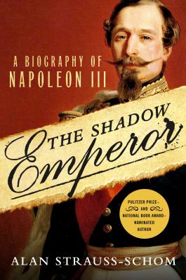 The Shadow Emperor: A Biography of Napoleon III - Strauss-Schom, Alan