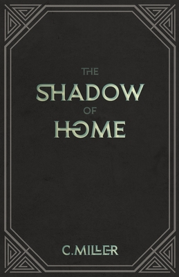 The Shadow of Home - Miller, C