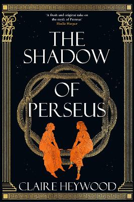 The Shadow of Perseus: A compelling feminist retelling of the myth of Perseus told from the perspectives of the women who knew him best - Heywood, Claire