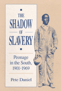 The Shadow of Slavery Peonage in the South, 1901-1969