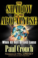 The Shadow of the Apocalypse: When All Hell Breaks Loose - Crouch, Paul F, and Lindsey, Hal, Mr. (Foreword by)