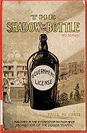 The Shadow of the Bottle 1915 Reprint: Published in the Interest of Nation-Wide Prohibition of the Liquor Traffic