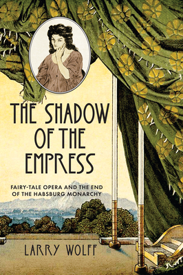 The Shadow of the Empress: Fairy-Tale Opera and the End of the Habsburg Monarchy - Outmask