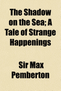 The Shadow on the Sea; A Tale of Strange Happenings