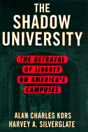 The Shadow University: The Betrayal of Liberty on America's Campuses - Kors, Alan, and Silverglate, Harvey A