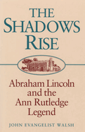 The Shadows Rise: Abraham Lincoln and the Ann Rutledge Legend