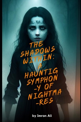 The Shadows Within A Haunting Symphony Of Nightmares By Imran Ali - Ali, Imran