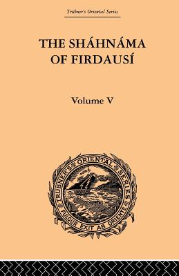 The Shahnama of Firdausi: Volume V - Warner, Arthur George, and Warner, Edmond