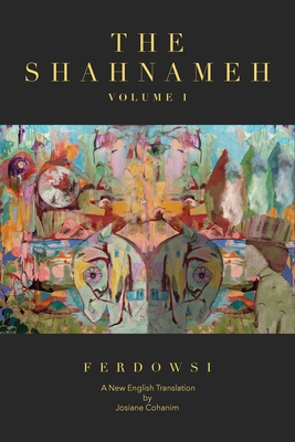 The Shahnameh Volume I: A New English Translation - Ferdowsi, Hakim Abul-Ghassem, and Cohanim, Josiane (Translated by)