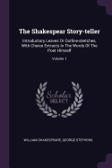 The Shakespear Story-teller: Introductory Leaves Or Outline-sketches, With Choice Extracts In The Words Of The Poet Himself; Volume 1