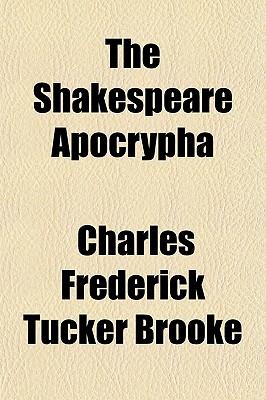 The Shakespeare Apocrypha - Brooke, Charles Frederick Tucker