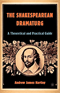 The Shakespearean Dramaturg: A Theoretical and Practical Guide