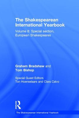 The Shakespearean International Yearbook: Volume 8: Special section, European Shakespeares - Bradshaw, Graham, and Bishop, Tom, and Hoenselaars, Ton (Editor)