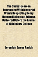 The Shakespearean Interpreter: With Memorial Words Respecting Henry Norman Hudson (Classic Reprint)