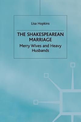 The Shakespearean Marriage: Merry Wives and Heavy Husbands - Hopkins, L