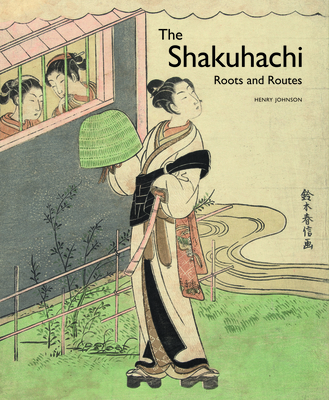 The Shakuhachi: Roots and Routes - Johnson, Henry