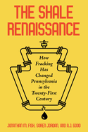 The Shale Renaissance: How Fracking Has Changed Pennsylvania in the Twenty-First Century
