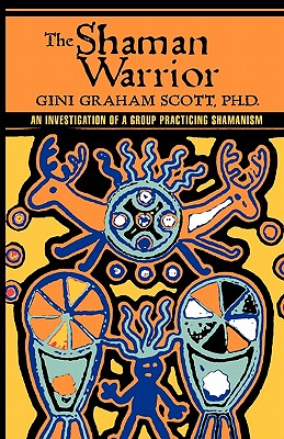 The Shaman Warrior: An Investigation of a Group Practicing Shamanism - Scott, Gini Graham, PH D, and Hyatt, Christopher S (Foreword by), and Alli, Antero (Foreword by)