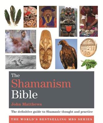 The Shamanism Bible: The definitive guide to Shamanic thought and practice - Matthews, John