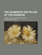 The Shamrock Battalion of the Rainbow: A Story of the Fighting Sixty-Ninth,