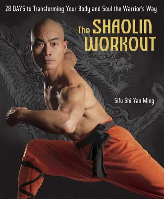 The Shaolin Workout: 28 Days to Transforming Your Body and Soul the Warrior's Way - Ming, Shi Yan