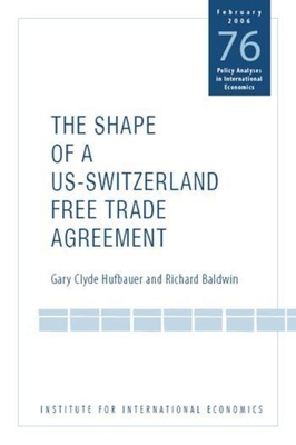 The Shape of a Swiss-Us Free Trade Agreement - Hufbauer, Gary Clyde, and Baldwin, Richard